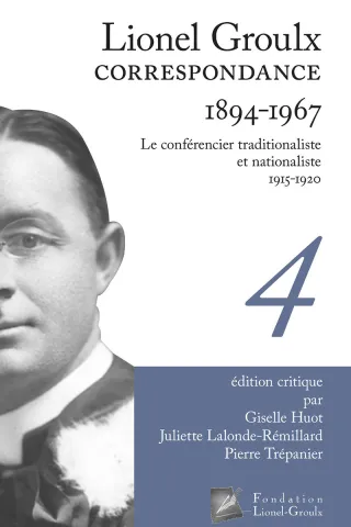 Lionel Groulx. Correspondance. 1894-1967. Le conférencier traditionaliste et nationaliste. 1915-1920. IV.
