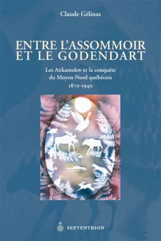 Entre l’assommoir et le godendart. Les Attikamekw et la conquête du Moyen-Nord québécois, 1870-1940 (page couverture)